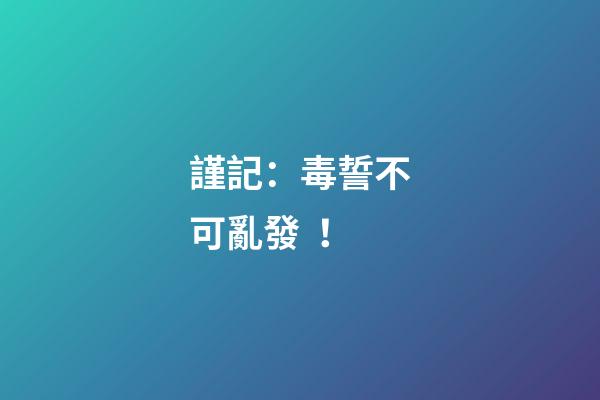 謹記：毒誓不可亂發！